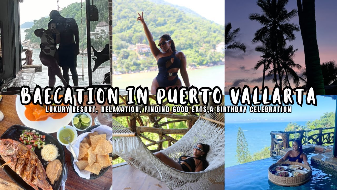 BAECATION IN PUERTO VALLARTA| LUXURY RESORT, FINDING AMAZING RESTAURANTS, ISSA BIRTHDAY CELEBRATION.